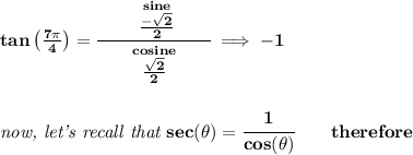 \bf tan\left( (7\pi )/(4) \right)=\cfrac{\qquad \stackrel{sine}{(-√(2))/(2)}\qquad }{\stackrel{cosine}{(√(2))/(2)}}\implies -1 \\\\\\ \textit{now, let's recall that }sec(\theta )=\cfrac{1}{cos(\theta )}\qquad therefore