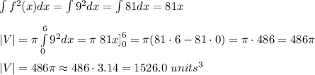 \int f^2(x)dx=\int9^2dx=\int81dx=81x\\\\|V|=\pi\int\limits_0^69^2dx=\pi\left81x\right]^6_0=\pi(81\cdot6-81\cdot0)=\pi\cdot486=486\pi\\\\|V|=486\pi\approx486\cdot3.14=1526.0\ units^3