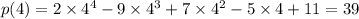 p(4)=2*4^4-9*4^3+7*4^2-5*4+11=39