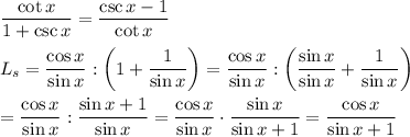 (\cot x)/(1+\csc x)=(\csc x-1)/(\cot x)\\\\L_s=(\cos x)/(\sin x):\left(1+(1)/(\sin x)\right)=(\cos x)/(\sin x):\left((\sin x)/(\sin x)+(1)/(\sin x)\right)\\\\=(\cos x)/(\sin x):(\sin x+1)/(\sin x)=(\cos x)/(\sin x)\cdot(\sin x)/(\sin x+1)=(\cos x)/(\sin x+1)