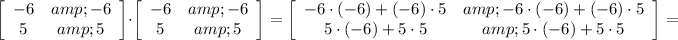 \left[\begin{array}{cc}-6&amp;-6\\5&amp;5\end{array}\right] \cdot \left[\begin{array}{cc}-6&amp;-6\\5&amp;5\end{array}\right] =\left[\begin{array}{cc}-6\cdot (-6)+(-6)\cdot 5&amp;-6\cdot (-6)+(-6)\cdot 5\\5\cdot (-6)+5\cdot 5&amp;5\cdot (-6)+5\cdot 5\end{array}\right]=