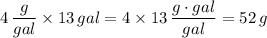 4\,(g)/(gal)* 13\,gal=4* 13\,(g\cdot gal)/(gal)=52\,g