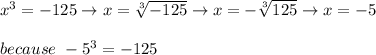 x^3=-125\to x=\sqrt[3]{-125}\to x=-\sqrt[3]{125}\to x=-5\\\\because\ -5^3=-125