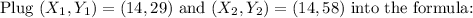 \textnormal {Plug }(X_1 ,Y_1) = (14, 29) \textnormal { and } (X_2 , Y_2) = (14, 58) \textnormal { into the formula: }