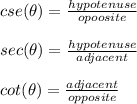 cse(\theta) = (hypotenuse)/(opoosite)\\ \\ sec(\theta)=(hypotenuse)/(adjacent) \\ \\ cot(\theta)= (adjacent)/(opposite)