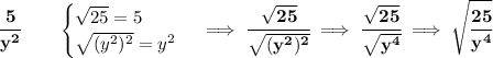 \bf \cfrac{5}{y^2}\qquad \begin{cases} √(25)=5\\ √((y^2)^2)=y^2 \end{cases}\implies \cfrac{√(25)}{√((y^2)^2)}\implies \cfrac{√(25)}{√(y^4)}\implies \sqrt{\cfrac{25}{y^4}}