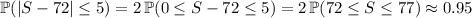 \mathbb P(|S-72|\le 5)=2\,\mathbb P(0\le S-72\le 5)=2\,\mathbb P(72\le S\le77)\approx0.95