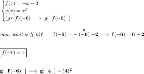 \bf \begin{cases} f(x)=-x-2\\ g(x)=x^2\\ (g\circ f)(-6)\implies g[~~f(-6)~~] \end{cases} \\\\\\ \textit{now, what is f(-6)?}\qquad f(-6)=-\stackrel{x}{(-6)}-2\implies f(-6)=6-2 \\\\\\ \boxed{f(-6)=4} \\\\\\ g[~~f(-6)~~]\implies g[~~4~~]=(4)^2