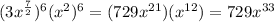 (3x^ (7)/(2) )^6(x^2)^6= (729x^(21))(x^(12)) = 729x^(33)