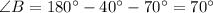 \angle B = 180\° - 40\° - 70\° = 70\°