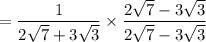 = (1)/(2 √(7) + 3 √(3) ) * (2 √(7) - 3 √(3))/(2 √(7) - 3 √(3))