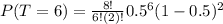 P(T=6) = (8!)/(6!(2)!) 0.5^(6) (1-0.5)^(2)