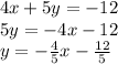 4x + 5y = - 12 \\ 5y = - 4 x - 12 \\ y = - ( 4)/(5) x - (12)/(5)