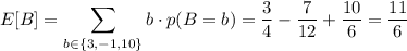 E[B]=\displaystyle\sum_{b\in\{3,-1,10\}}b\cdot p(B=b)=\frac34-\frac7{12}+\frac{10}6=\frac{11}6