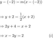 y-(-2)=m(x-(-2))\\\\\\\Rightarrow y+2=(1)/(2)(x+2)\\\\\Rightarrow 2y+4=x+2\\\\\Rightarrow x-2y=2~~~~~~~~~~~~~~~~~~~(i)