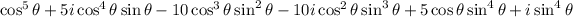 \cos^5\theta+5i\cos^4\theta\sin\theta-10\cos^3\theta\sin^2\theta-10i\cos^2\theta\sin^3\theta+5\cos\theta\sin^4\theta+i\sin^4\theta