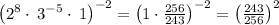 \left(2^8\cdot \:3^(-5)\cdot \:1\right)^(-2)=\left(1\cdot (256)/(243)\right)^(-2)=\left((243)/(256)\right)^2