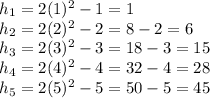 h_1=2(1)^2-1=1\\ h_2=2(2)^2-2=8-2=6\\ h_3=2(3)^2-3=18-3=15\\ h_4=2(4)^2-4=32-4=28\\ h_5=2(5)^2-5=50-5=45\\