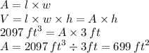 A = l * w \\ V = l * w * h = A * h \\ 2097 \: {ft}^(3) = A * 3 \: ft \\ A = 2097 \: {ft}^(3) / 3ft = 699 \: {ft}^(2)