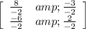 \left[\begin{array}{ccc} (8)/(-2) &amp; (-3)/(-2) \\ (-6)/(-2) &amp; (2)/(-2) \\\end{array}\right]