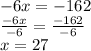 - 6x = - 162 \\ ( - 6x)/( - 6) = (- 162)/( - 6) \\ x = 27