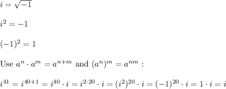 i=√(-1)\\\\i^2=-1\\\\(-1)^2=1\\\\\text{Use}\ a^n\cdot a^m=a^(n+m)\ \text{and}\ (a^n)^m=a^(nm):\\\\i^(41)=i^(40+1)=i^(40)\cdot i=i^(2\cdot20)\cdot i=(i^2)^(20)\cdot i=(-1)^(20)\cdot i=1\cdot i=i