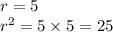 r = 5 \\ r^(2) = 5 * 5 = 25