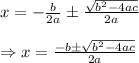 x=- (b)/(2a)\pm ( √(b^2-4ac ))/(2a) \\ \\ \Rightarrow x= (-b\pm√(b^2-4ac))/(2a)