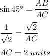 \sin 45^\circ=(AB)/(AC)\\\\(1)/(√(2))=(√(2))/(AC)\\\\AC=2\ units