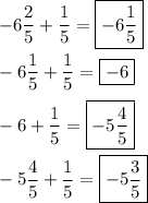 -6(2)/(5)+(1)/(5)=\boxed{-6(1)/(5)}\\\\-6(1)/(5)+(1)/(5)=\boxed{-6}\\\\-6+(1)/(5)=\boxed{-5(4)/(5)}\\\\-5(4)/(5)+(1)/(5)=\boxed{-5(3)/(5)}