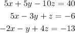 \begin{alignedat}{3}5x + 5y - 10z = 40 \\ 5x - 3y + z = - 6 \\ - 2x - y + 4z = - 13 \end{alignedat}