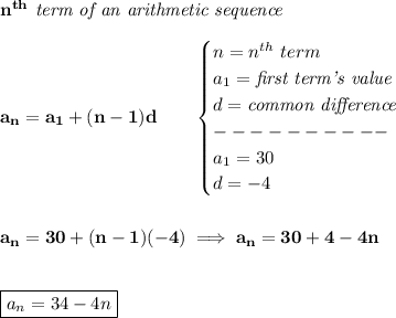 \bf n^(th)\textit{ term of an arithmetic sequence}\\\\a_n=a_1+(n-1)d\qquad \begin{cases}n=n^(th)\ term\\a_1=\textit{first term's value}\\d=\textit{common difference}\\----------\\a_1=30\\d=-4\end{cases}\\\\\\a_n=30+(n-1)(-4)\implies a_n=30+4-4n\\\\\\\boxed{a_n=34-4n}