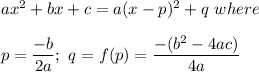 ax^2+bx+c=a(x-p)^2+q\ where\\\\p=(-b)/(2a);\ q=f(p)=(-(b^2-4ac))/(4a)