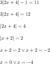 3|2x+4| -1=11\\\\3|2x+4|=12\\\\|2x+4|=4\\\\|x+2|=2\\\\x+2=2 \vee x+2=-2\\\\x=0 \vee x=-4