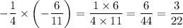 -(1)/(4) * \left(-(6)/(11)\right) = (1 * 6)/(4 * 11) = (6)/(44) = (3)/(22)