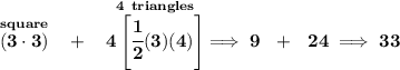 \bf \stackrel{square}{(3\cdot 3)}~~+~~\stackrel{4~triangles}{4\left[\cfrac{1}{2}(3)(4) \right]}\implies 9~~+~~24\implies 33