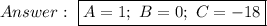 Answer:\ \boxed{A=1;\ B=0;\ C=-18}