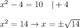 x^2-4=10\ \ \ |+4\\\\x^2=14\to x=\pm√(14)