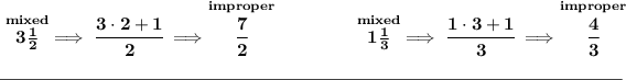 \bf \stackrel{mixed}{3(1)/(2)}\implies \cfrac{3\cdot 2+1}{2}\implies \stackrel{improper}{\cfrac{7}{2}}~\hfill \stackrel{mixed}{1(1)/(3)}\implies \cfrac{1\cdot 3+1}{3}\implies \stackrel{improper}{\cfrac{4}{3}} \\\\[-0.35em] \rule{34em}{0.25pt}