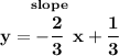 \bf ~~y=\stackrel{slope}{-\cfrac{2}{3}}x+\cfrac{1}{3}~~