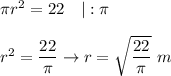 \pi r^2=22\ \ \ |:\pi\\\\r^2=(22)/(\pi)\to r=\sqrt{(22)/(\pi)}\ m