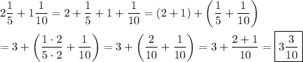 2(1)/(5)+1(1)/(10)=2+(1)/(5)+1+(1)/(10)=(2+1)+\left((1)/(5)+(1)/(10)\right)\\\\=3+\left((1\cdot2)/(5\cdot2)+(1)/(10)\right)=3+\left((2)/(10)+(1)/(10)\right)=3+(2+1)/(10)=\boxed{3(3)/(10)}