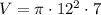 V = \pi \cdot 12^2 \cdot 7