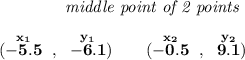 \bf ~~~~~~~~~~~~\textit{middle point of 2 points } \\\\ (\stackrel{x_1}{-5.5}~,~\stackrel{y_1}{-6.1})\qquad (\stackrel{x_2}{-0.5}~,~\stackrel{y_2}{9.1}) \qquad % coordinates of midpoint \left(\cfrac{ x_2 + x_1}{2}~~~ ,~~~ \cfrac{ y_2 + y_1}{2} \right) \\\\\\ \left( \cfrac{-0.5-5.5}{2}~~,~~\cfrac{9.1-6.1}{2} \right)\implies \left( \cfrac{-6}{2}~~,~~\cfrac{3}{2} \right)\implies \left(-3~,~1(1)/(2) \right)