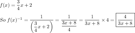 f(x)=(3)/(4)x+2\\\\So\;f(x)^(-1)=(1)/(\left((3)/(4)x+2\right))=(1)/((3x+8)/(4))=(1)/(3x+8)*4=\boxed{(4)/(3x+8)}