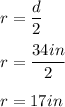 r=(d)/(2)\\\\ r=(34in)/(2)\\\\ r=17in