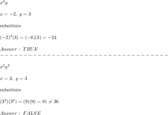 x^3y\\\\x=-2,\ y=3\\\\\text{substitute}\\\\(-2)^3(3)=(-8)(3)=-24\\\\Answer:\ TRUE\\------------------------------------\\\\x^2y^2\\\\x=3,\ y=3\\\\\text{substitute}\\\\(3^2)(3^2)=(9)(9)=81\\eq36\\\\Answer:\ FALSE