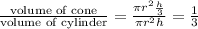 \frac{\text{volume of cone}}{\text{volume of cylinder}}=(\pi r^2(h)/(3))/(\pi r^2h)=(1)/(3)