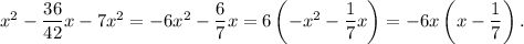 x^2-(36)/(42)x-7x^2=-6x^2-(6)/(7)x=6\left(-x^2-(1)/(7)x\right)=-6x\left(x-(1)/(7)\right).