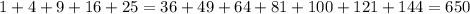 1+4+9+16+25=36+49+64+81+100+121+144=650